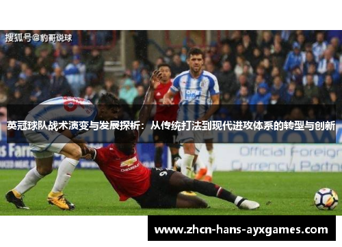 英冠球队战术演变与发展探析:从传统打法到现代进攻体系的转型与创新 英冠球队战术演变与发展探析:从传统打法到现代进攻体系的转型与创新