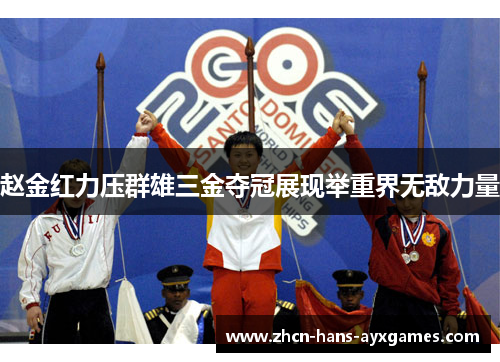 赵金红力压群雄三金夺冠展现举重界无敌力量 赵金红力压群雄三金夺冠展现举重界无敌力量