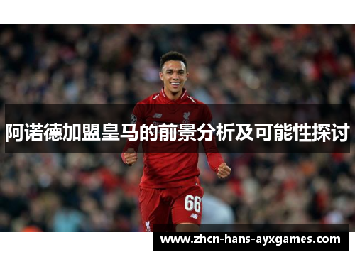 阿诺德加盟皇马的前景分析及可能性探讨