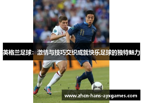 英格兰足球：激情与技巧交织成就快乐足球的独特魅力