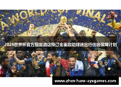 2026世界杯官方指定酒店预订全面启动球迷出行住宿保障计划 2026世界杯官方指定酒店预订全面启动球迷出行住宿保障计划
