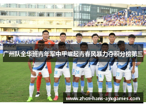 广州队全华班青年军中甲崛起青春风暴力夺积分榜第三