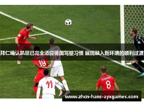 拜仁确认凯恩已完全适应德国驾驶习惯 展现融入新环境的顺利过渡