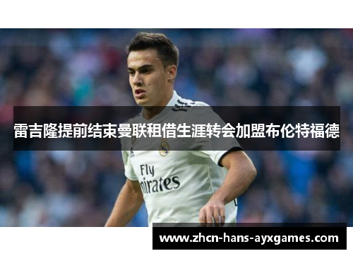 雷吉隆提前结束曼联租借生涯转会加盟布伦特福德