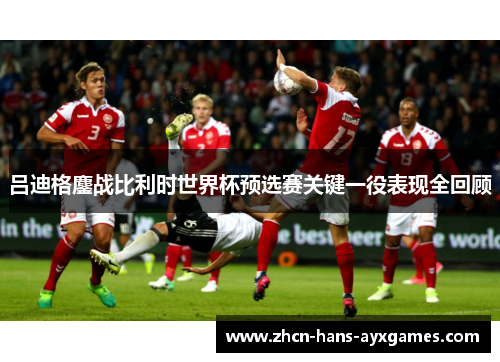 吕迪格鏖战比利时世界杯预选赛关键一役表现全回顾 吕迪格鏖战比利时世界杯预选赛关键一役表现全回顾